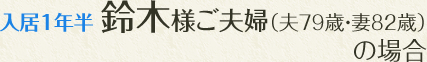入居１年半鈴木様ご夫婦（夫７９歳・妻８２歳）の場合